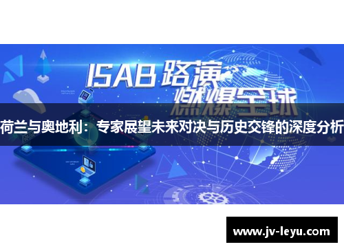 荷兰与奥地利:专家展望未来对决与历史交锋的深度分析 荷兰与奥地利:专家展望未来对决与历史交锋的深度分析