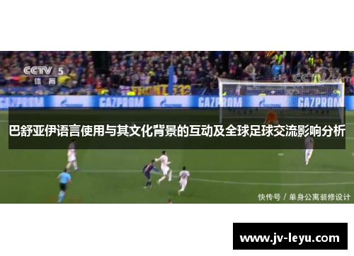 巴舒亚伊语言使用与其文化背景的互动及全球足球交流影响分析 巴舒亚伊语言使用与其文化背景的互动及全球足球交流影响分析