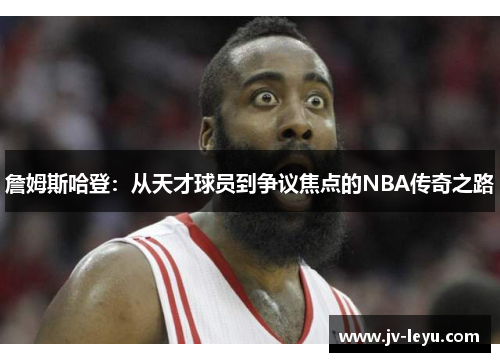 詹姆斯哈登：从天才球员到争议焦点的NBA传奇之路