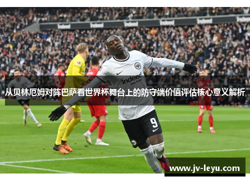 从贝林厄姆对阵巴萨看世界杯舞台上的防守端价值评估核心意义解析