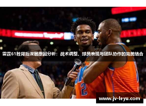 雷霆61胜背后深层原因分析：战术调整、球员表现与团队协作的完美结合