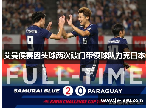 艾曼侯赛因头球两次破门带领球队力克日本