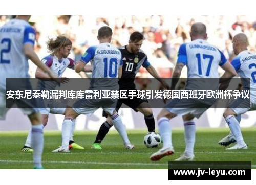 安东尼泰勒漏判库库雷利亚禁区手球引发德国西班牙欧洲杯争议